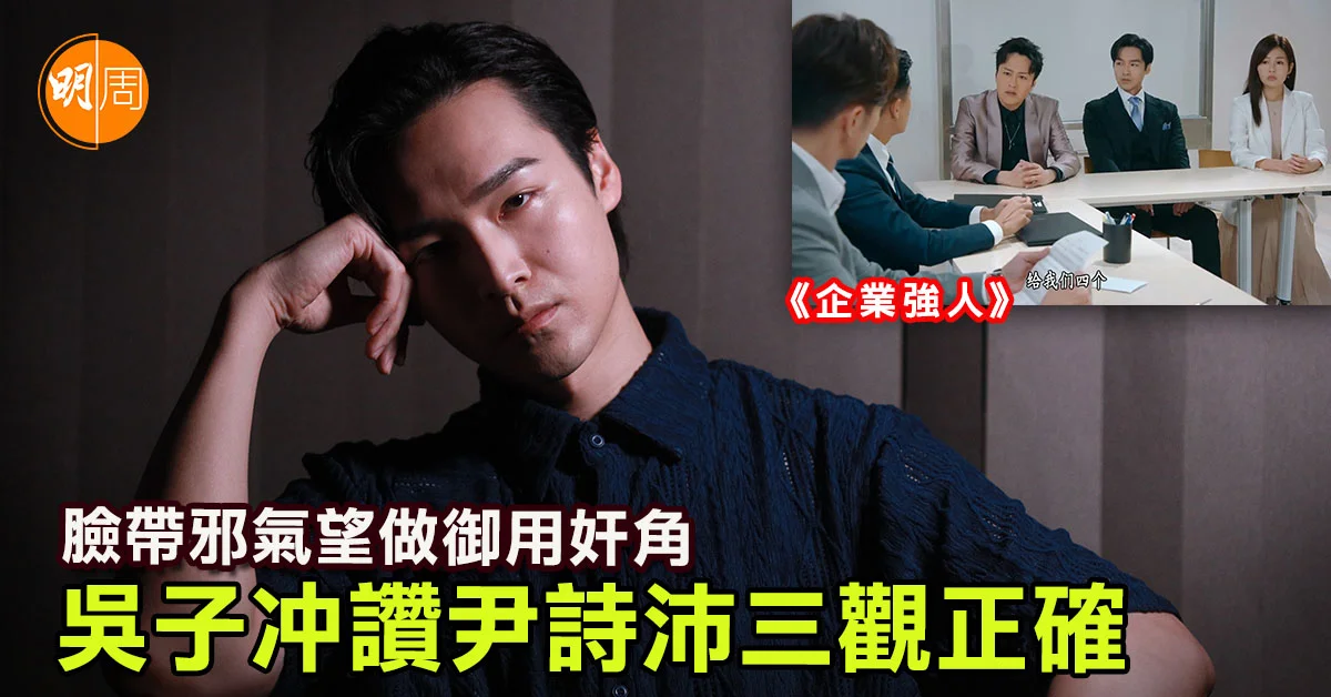臉帶邪氣望做御用奸角 吳子冲讚尹詩沛三觀正確│吳子冲專訪 - 本地 - 明周娛樂