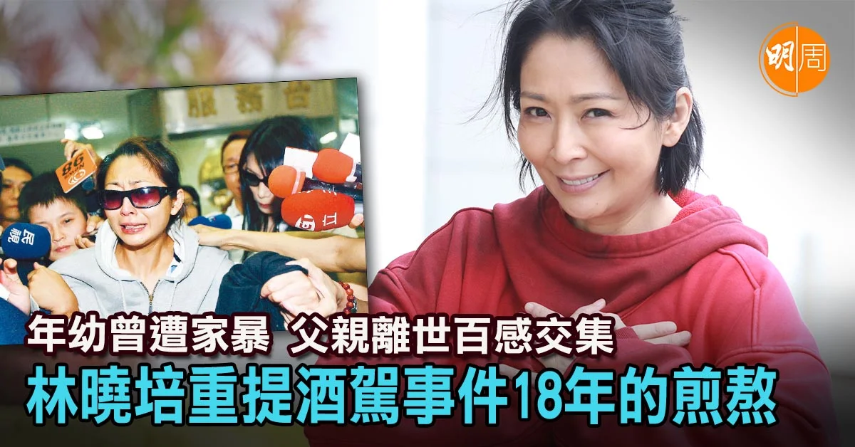年幼曾遭家暴 父親離世百感交集 林曉培重提酒駕事件18年的煎熬 │林曉培專訪 - 本地 - 明周娛樂